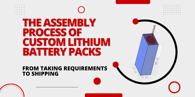 The Assembly Process of Custom Lithium Battery Packs