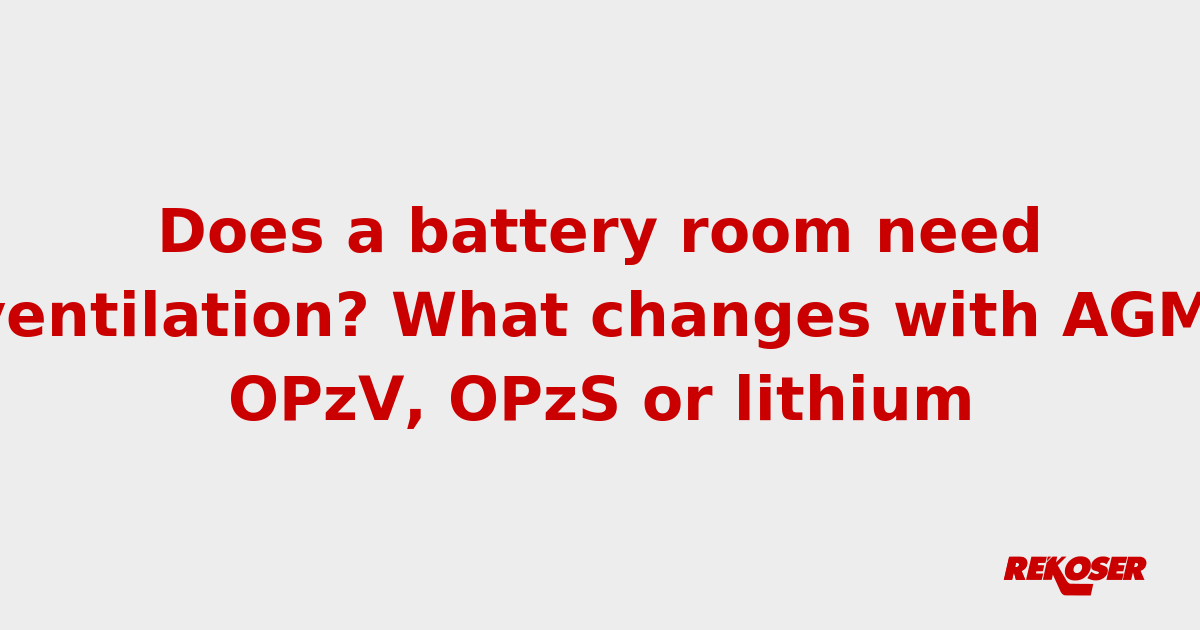 Does a battery room need ventilation? What changes with AGM, OPzV, OPzS or lithium