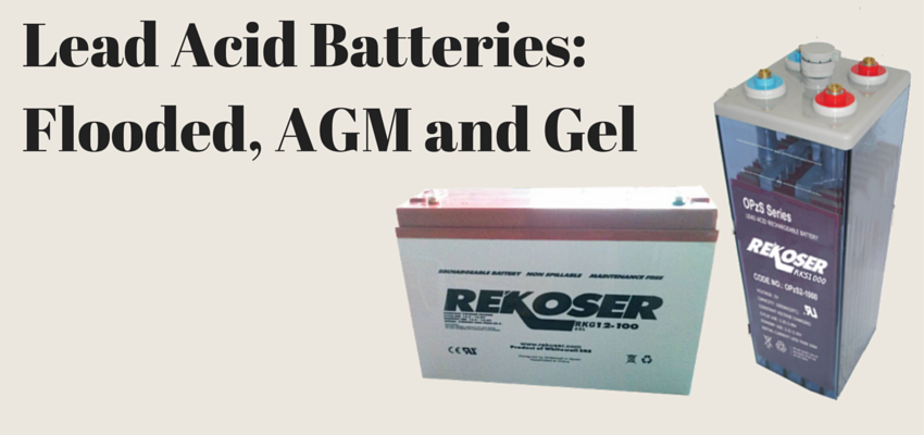 Lead Acid batteries: Flooded, AGM and Gel