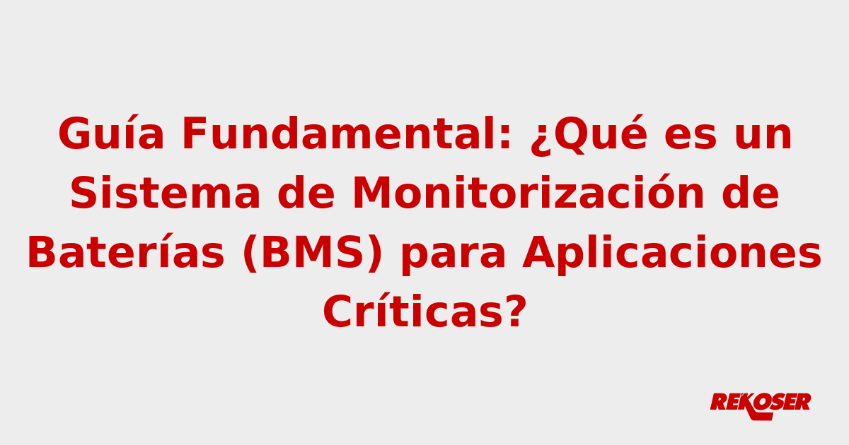 Guía Fundamental: ¿Qué es un Sistema de Monitorización de Baterías (BMS) para Aplicaciones Críticas?